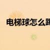 电梯球怎么踢视频教学(电梯球踢法图解) 电梯球怎么踢视频教学(电梯球踢法图解)