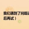 我们遇到了问题请稍后再试苹果电脑（我们遇到了问题请稍后再试）