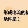 形成电流的基本条件是闭环（形成电流的基本条件是）