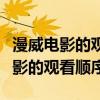 漫威电影的观看顺序应该是怎么样的（漫威电影的观看顺序）