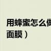 用蜂蜜怎么做面膜有什么效果（用蜂蜜怎么做面膜）