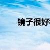 镜子很好看（镜子好看本人会丑吗）