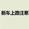 新车上路注意事项视频（新车上路注意事项）