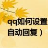 qq如何设置自动回复一次消息（qq如何设置自动回复）