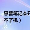 惠普笔记本开不了机怎么解决（惠普笔记本开不了机）
