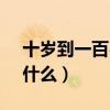 十岁到一百岁的古语(10岁到100岁古代叫什么) 十岁到一百岁的古语(10岁到100岁古代叫什么)