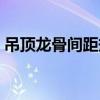 吊顶龙骨间距规范要求（吊顶龙骨间距规范）