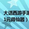 大话西游手游仙器多少人民币（大话西游手游1元得仙器）
