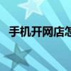 手机开网店怎么开的（手机开网店怎么开）