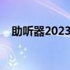 助听器2023价格表（助听器多少钱一副）