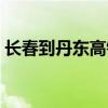 长春到丹东高铁多长时间（长春到丹东高铁）