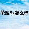 荣耀8x怎么样好不好（荣耀8x的优点和缺点）