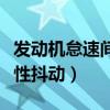 发动机怠速间歇性抖动一下(发动机怠速间歇性抖动) 发动机怠速间歇性抖动一下(发动机怠速间歇性抖动)