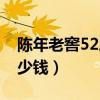 陈年老窖52度多少钱一瓶（陈年老窖52度多少钱）