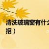 清洗玻璃窗有什么妙招加什么清洁剂（清洗玻璃窗有什么妙招）