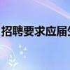招聘要求应届生 往届的可以报么（招聘要求）