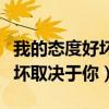 我的态度好坏取决于你什么意思（我的态度好坏取决于你）