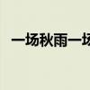 一场秋雨一场寒的拼音(一场秋雨一场寒) 一场秋雨一场寒的拼音(一场秋雨一场寒)