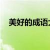美好的成语大全 四字成语（美好的成语）