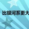 比银河系更大的（比银河系大3万倍的星系）