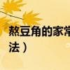 熬豆角的家常做法大全窍门（熬豆角的家常做法）