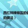 西红柿辣椒酱的做法最正宗的做法视频教程（西红柿辣椒酱的做法）