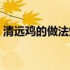 清远鸡的做法炖来吃怎么做（清远鸡的做法）