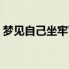 梦见自己坐牢了有什么预兆（梦见自己坐牢）