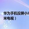 华为手机投屏小米电视连接成功但不投屏（华为手机投屏小米电视）
