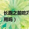 长跑之前吃巧克力有用吗（长跑前吃巧克力有用吗）