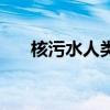 核污水人类会灭绝吗（人类会灭绝吗）