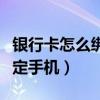 银行卡怎么绑定手机微信提醒（银行卡怎么绑定手机）