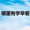 哪里有学早餐技术培训（学早餐技术哪里好）