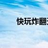 快玩炸翻天官方版下载（kuaiwan）