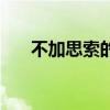 不加思索的意思是（不加思索的意思）