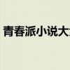 青春派小说大大洋洋在哪里听（青春派小说）