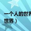 一个人的世界一个人的房间什么歌（一个人的世界）