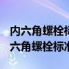 内六角螺栓标准尺寸表GB/T5782-2000（内六角螺栓标准）