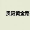 贵阳黄金路有没有年轻的（贵阳黄金路）