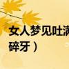 女人梦见吐满嘴碎牙往外吐（女人梦见吐满嘴碎牙）