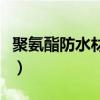 聚氨酯防水材料哪个牌子好（聚氨酯防水材料）