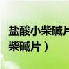 盐酸小柴碱片的功效与作用及副作用（盐酸小柴碱片）