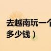 去越南玩一个星期需要多少钱（去越南玩要带多少钱）
