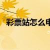 彩票站怎么申请收款码（彩票站怎么申请）