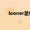 looner是什么意思(loner什么意思) looner是什么意思(loner什么意思)