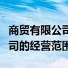 商贸有限公司的经营范围有哪些（商贸有限公司的经营范围）