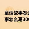 童话故事怎么写300字到400字左右（童话故事怎么写300字）
