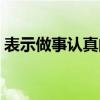表示做事认真的词语(表示做事认真的成语) 表示做事认真的词语(表示做事认真的成语)