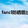 fancl防晒霜过期了还能用吗（fancl防晒霜）