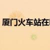 厦门火车站在哪里进站（厦门火车站在哪里）